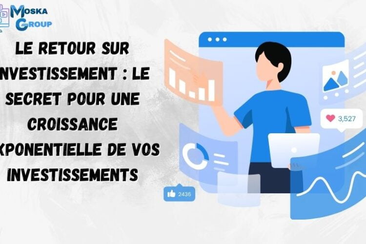 Le retour sur investissement Le secret pour une croissance exponentielle de vos investissements