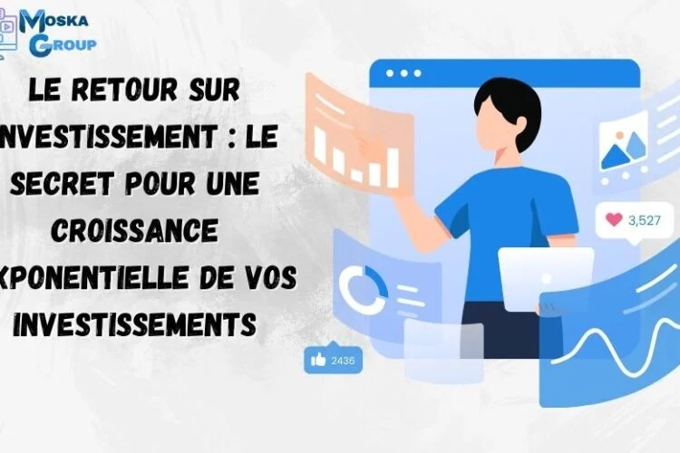 Le retour sur investissement Le secret pour une croissance exponentielle de vos investissements